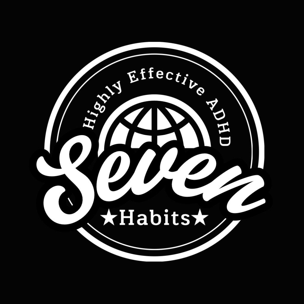 7 Habits of Highly Effective&nbsp;ADHDers